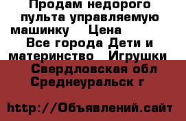 Продам недорого пульта управляемую машинку  › Цена ­ 4 500 - Все города Дети и материнство » Игрушки   . Свердловская обл.,Среднеуральск г.